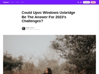Could Upvc Windows Uxbridge Be The Answer For 2023's Challenges?