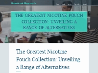 The Greatest Nicotine Pouch Collection: Unveiling a Range of Alternati