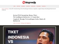 Tiket Indonesia Argentina: Buka²an! Erick Thohir Umumkan Harga