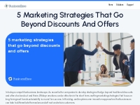 5 Marketing strategies that go beyond discounts and offers 