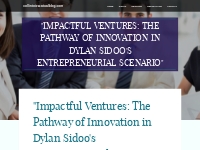  Impactful Ventures: The Pathway of Innovation in Dylan Sidoo's Entrep