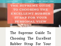 The Supreme Guide to Choosing the Excellent Rubber Strap for your pers