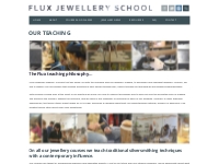 Our teaching at Flux Jewellery School, London. Courses taught by profe