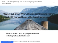 0821-6528-0507 (Wa/Call) Jasa pembuatan program web PHP Laravel murah 