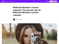 Railroad Workers Cancer Lawsuit: The Secret Life Of Railroad Workers C