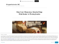 How Can I Become a Smoke Shop Distributor in Pennsylvania   Megawholes