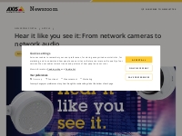 Hear it like you see it: From network cameras to network audio | Axis 