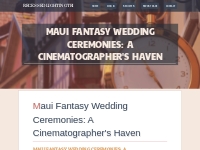 Maui Fantasy Wedding ceremonies: A Cinematographer's Haven