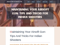 Maintaining Your Airsoft Gun: Tips and Tricks for Indian Shooters