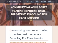 Constructing Your Forex trading Expertise Basic: Important Schooling f