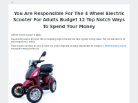 You Are Responsible For The 4 Wheel Electric Scooter For Adults Budget