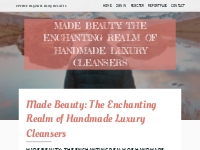 Made Beauty: The Enchanting Realm of Handmade Luxury Cleansers