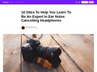 10 Sites To Help You Learn To Be An Expert In Ear Noise Cancelling Hea