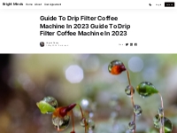 Guide To Drip Filter Coffee Machine In 2023 Guide To Drip Filter Coffe