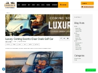 Luxury: Coming Soon to Clear Creek Golf Car | Clear Creek Golf Car | R