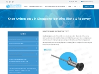 Knee Arthroscopy Singapore: Benefits, Risks   Recovery | A/Professor D