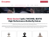 Metal Seated (PTFE/RTFE) High Performance Butterfly Valves - Huamei Ma