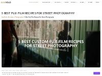 5 Best Fuji Film Recipes For Street Photography | IvanYolo