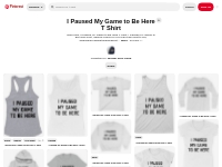 20 I Paused My Game to Be Here T Shirt ideas | i am game, t shirt, pau