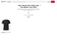 Alex Tarrant Kai I Dont Like You Better Lucy Shirt on Pinterest