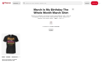 March Is My Birthday The Whole Month March Shirt on Pinterest